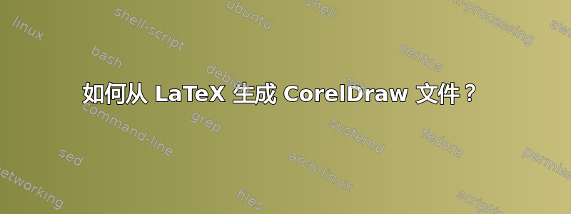 如何从 LaTeX 生成 CorelDraw 文件？