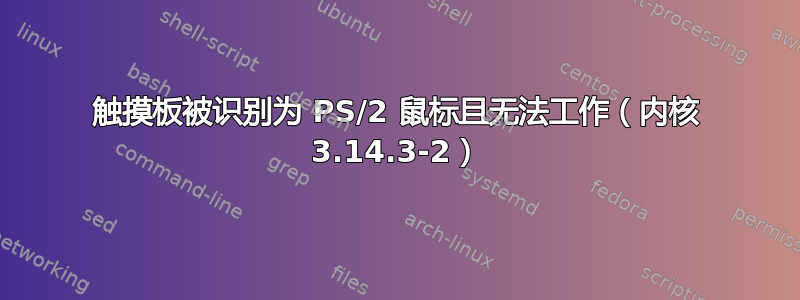 触摸板被识别为 PS/2 鼠标且无法工作（内核 3.14.3-2）