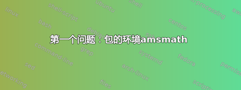 第一个问题：包的环境amsmath