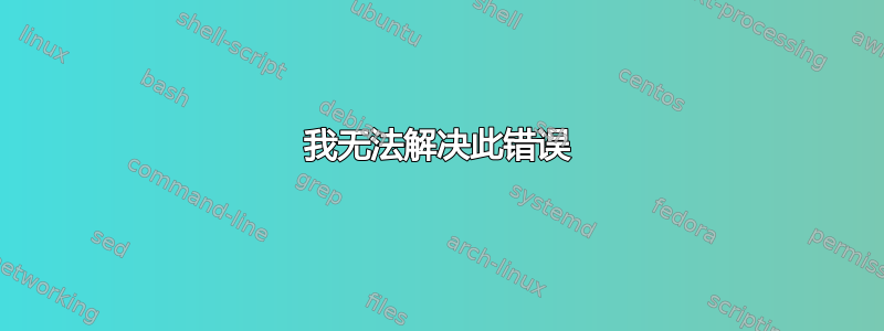 我无法解决此错误