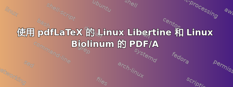 使用 pdfLaTeX 的 Linux Libertine 和 Linux Biolinum 的 PDF/A