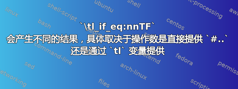 `\tl_if_eq:nnTF` 会产生不同的结果，具体取决于操作数是直接提供 `#..` 还是通过 `tl` 变量提供