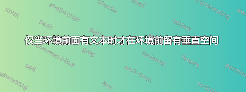 仅当环境前面有文本时才在环境前留有垂直空间