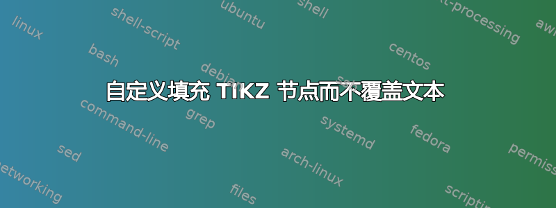 自定义填充 TIKZ 节点而不覆盖文本