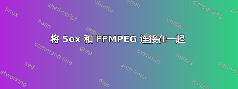 将 Sox 和 FFMPEG 连接在一起