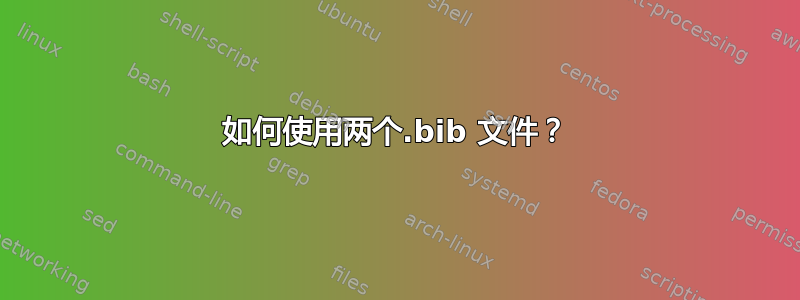 如何使用两个.bib 文件？