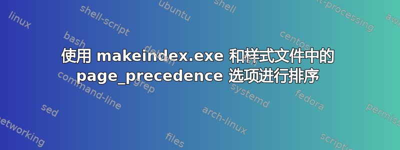 使用 makeindex.exe 和样式文件中的 page_precedence 选项进行排序