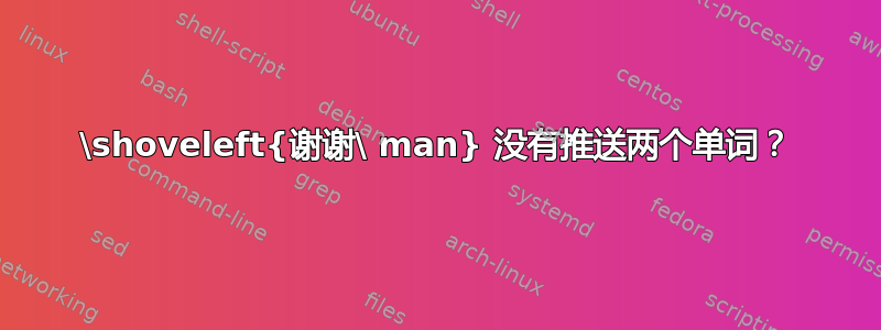 \shoveleft{谢谢\ man} 没有推送两个单词？