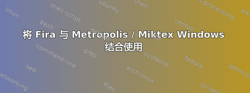 将 Fira 与 Metropolis / Miktex Windows 结合使用