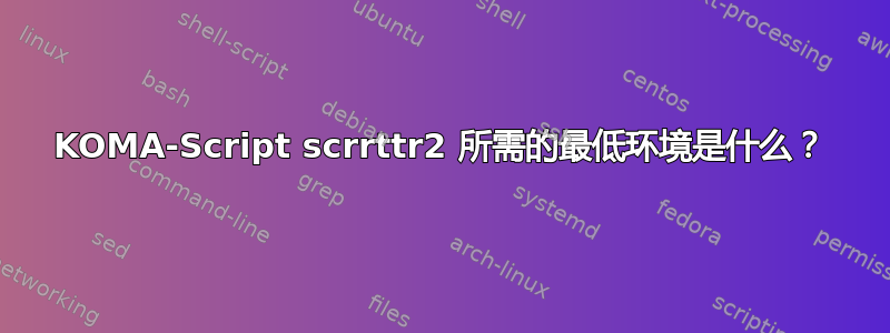 KOMA-Script scrrttr2 所需的最低环境是什么？