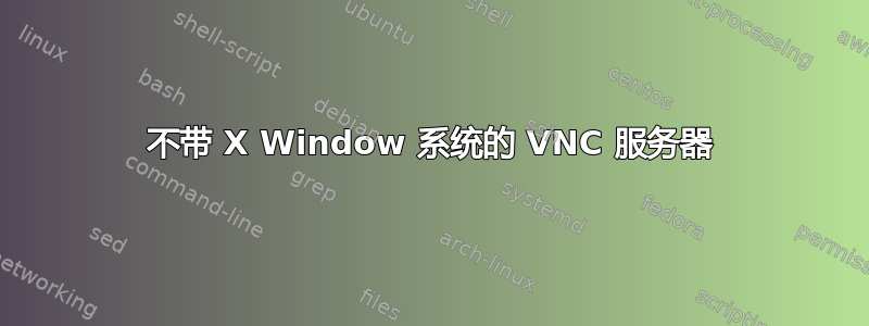 不带 X Window 系统的 VNC 服务器