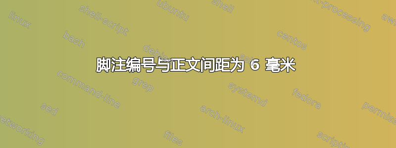 脚注编号与正文间距为 6 毫米