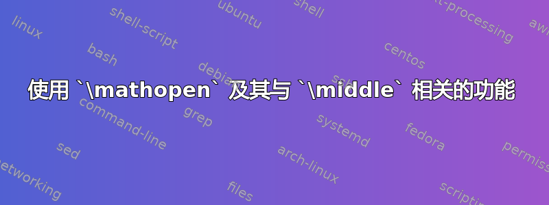 使用 `\mathopen` 及其与 `\middle` 相关的功能