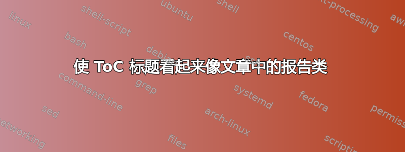 使 ToC 标题看起来像文章中的报告类