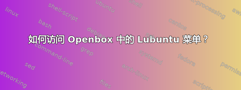 如何访问 Openbox 中的 Lubuntu 菜单？