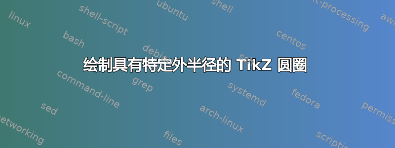 绘制具有特定外半径的 TikZ 圆圈