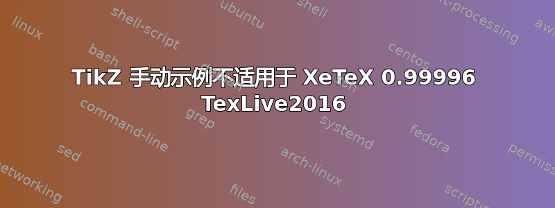 TikZ 手动示例不适用于 XeTeX 0.99996 TexLive2016