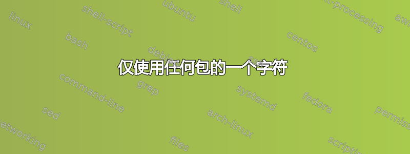 仅使用任何包的一个字符