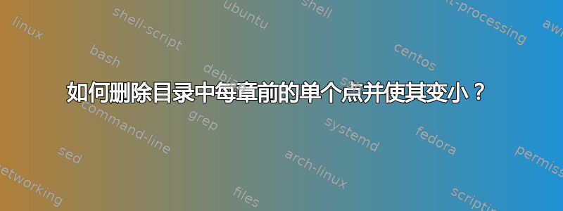 如何删除目录中每章前的单个点并使其变小？