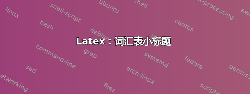 Latex：词汇表小标题