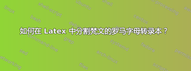 如何在 Latex 中分割梵文的罗马字母转录本？