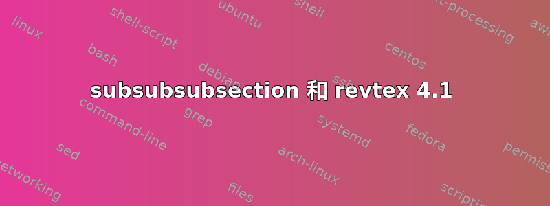 subsubsubsection 和 revtex 4.1