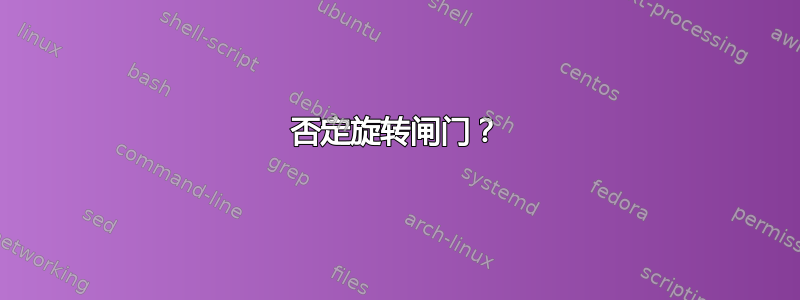 否定旋转闸门？