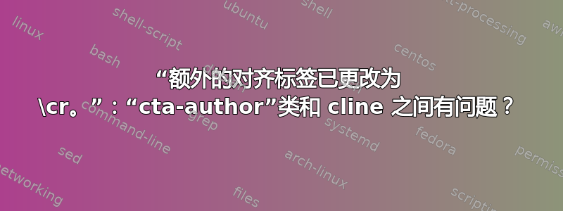 “额外的对齐标签已更改为 \cr。”：“cta-author”类和 cline 之间有问题？