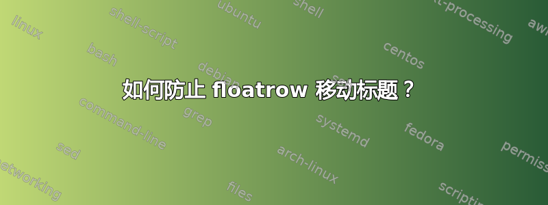 如何防止 floatrow 移动标题？