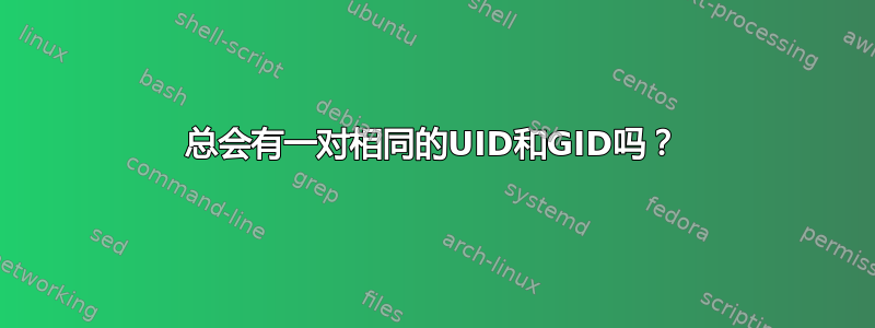 总会有一对相同的UID和GID吗？