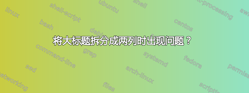 将大标题拆分成两列时出现问题？