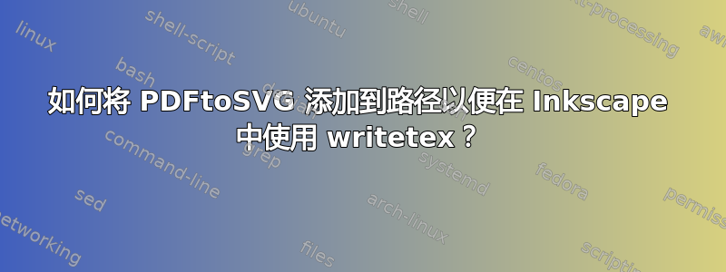 如何将 PDFtoSVG 添加到路径以便在 Inkscape 中使用 writetex？