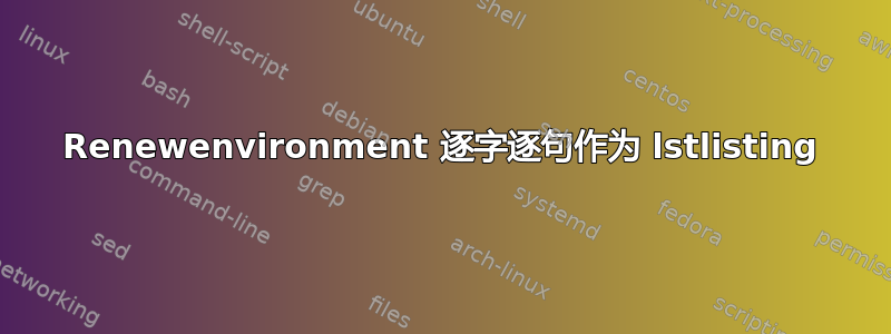 Renewenvironment 逐字逐句作为 lstlisting