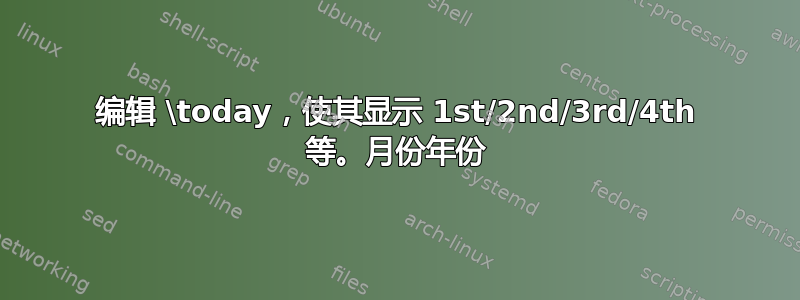 编辑 \today，使其显示 1st/2nd/3rd/4th 等。月份年份