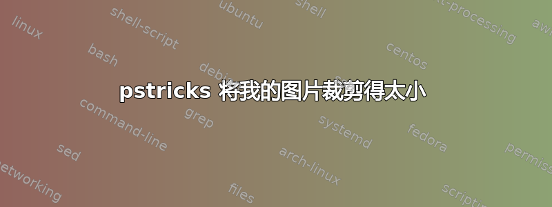 pstricks 将我的图片裁剪得太小