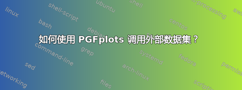 如何使用 PGFplots 调用外部数据集？