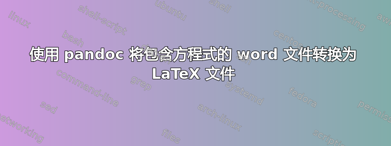 使用 pandoc 将包含方程式的 word 文件转换为 LaTeX 文件