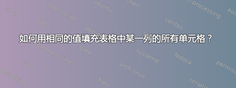 如何用相同的值填充表格中某一列的所有单元格？