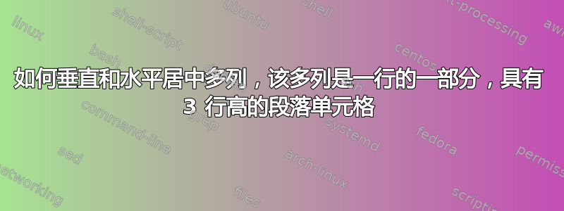 如何垂直和水平居中多列，该多列是一行的一部分，具有 3 行高的段落单元格