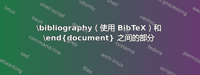 \bibliography（使用 BibTeX）和 \end{document} 之间的部分