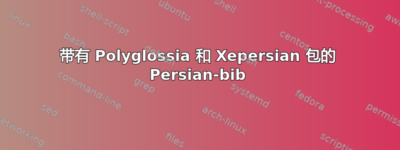 带有 Polyglossia 和 Xepersian 包的 Persian-bib