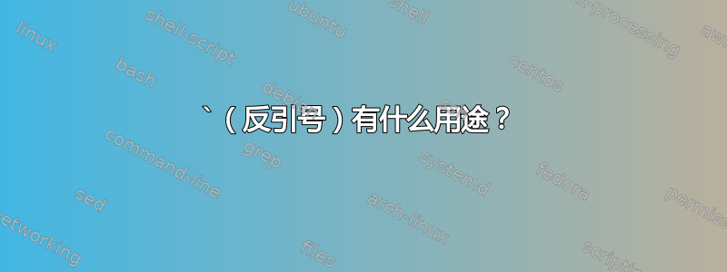 `（反引号）有什么用途？