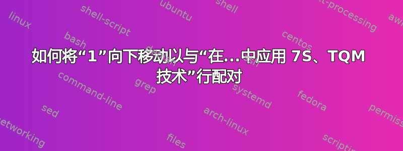 如何将“1”向下移动以与“在...中应用 7S、TQM 技术”行配对