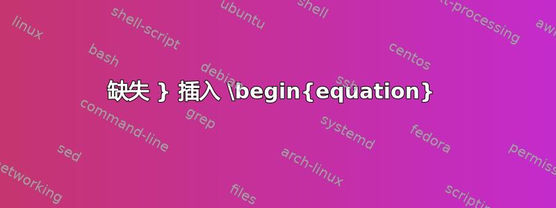 缺失 } 插入 \begin{equation} 