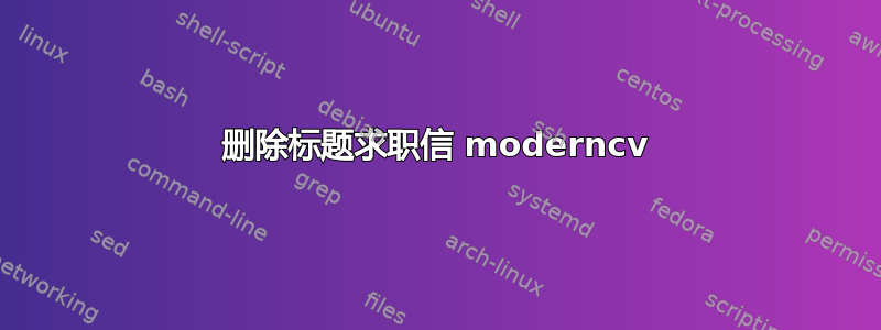 删除标题求职信 moderncv