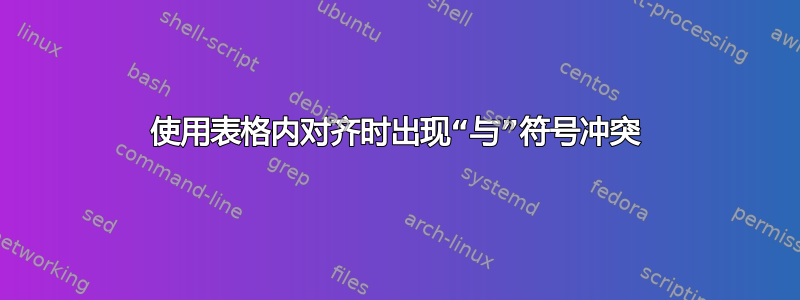 使用表格内对齐时出现“与”符号冲突