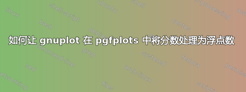 如何让 gnuplot 在 pgfplots 中将分数处理为浮点数