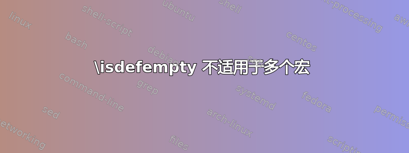 \isdefempty 不适用于多个宏