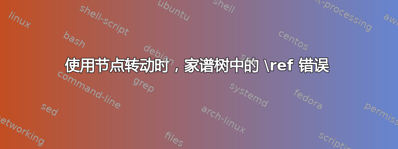 使用节点转动时，家谱树中的 \ref 错误