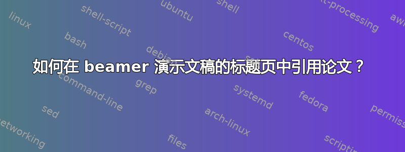 如何在 beamer 演示文稿的标题页中引用论文？